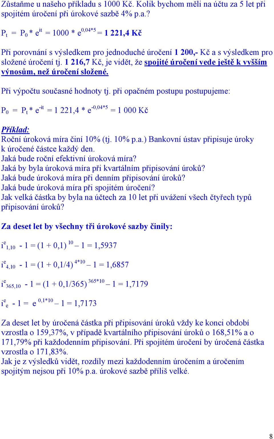 př opačném postupu postupujeme: P 0 = P t * e -t = 1 221,4 * e -0,04*5 = 1 000 Kč Příklad: Roční úroková míra ční 10% (tj. 10% p.a.) Bankovní ústav přpsuje úroky k úročené částce každý den.