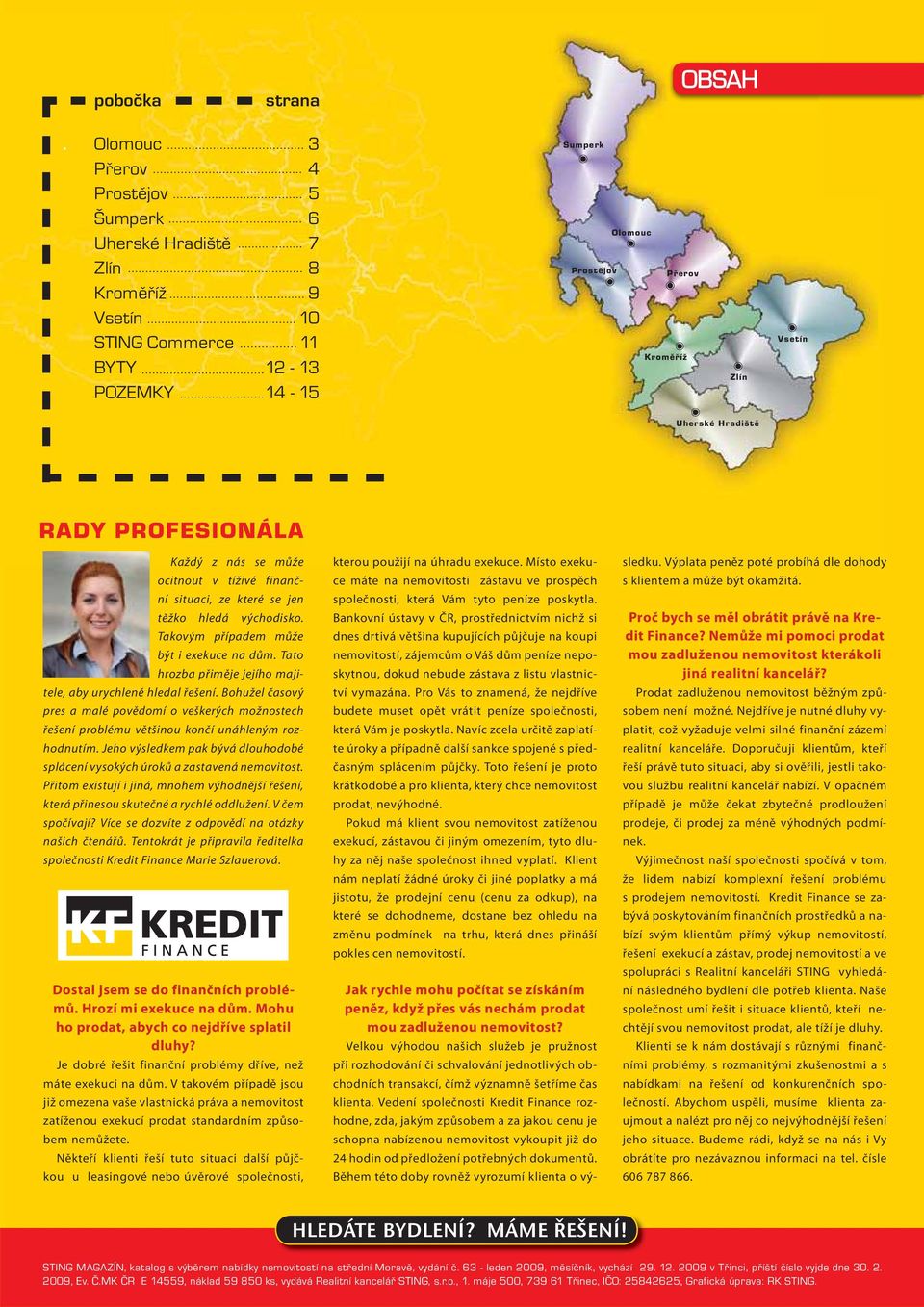 Hradiště RADY PROFESIONÁLA Každý z nás se může ocitnout v tíživé finanční situaci, ze které se jen těžko hledá východisko. Takovým případem může být i exekuce na dům.
