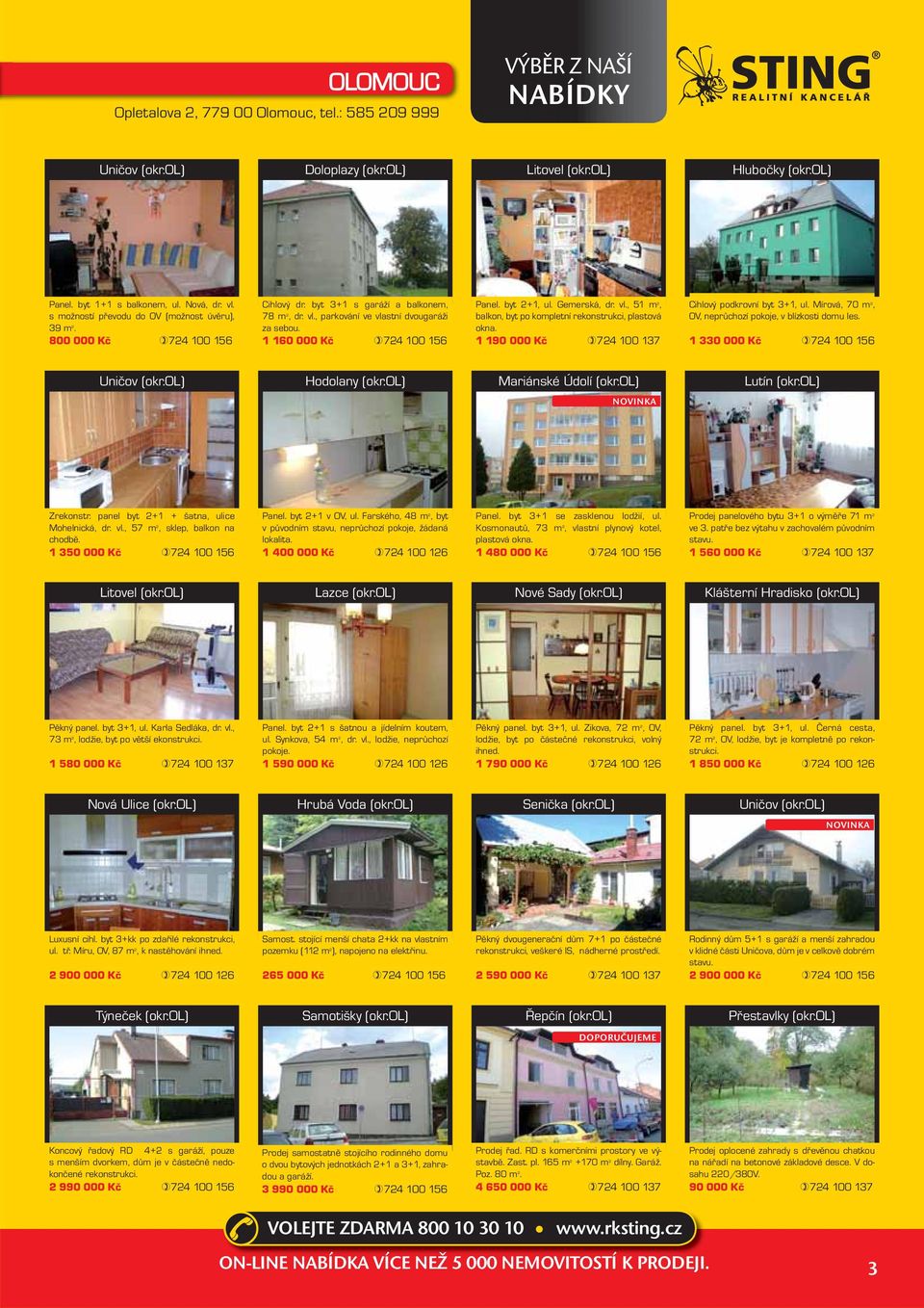 1 160 000 Kč 724 100 156 Panel. byt 2+1, ul. Gemerská, dr. vl., 51 m 2, balkon, byt po kompletní rekonstrukci, plastová okna. 1 190 000 Kč 724 100 137 Cihlový podkrovní byt 3+1, ul.