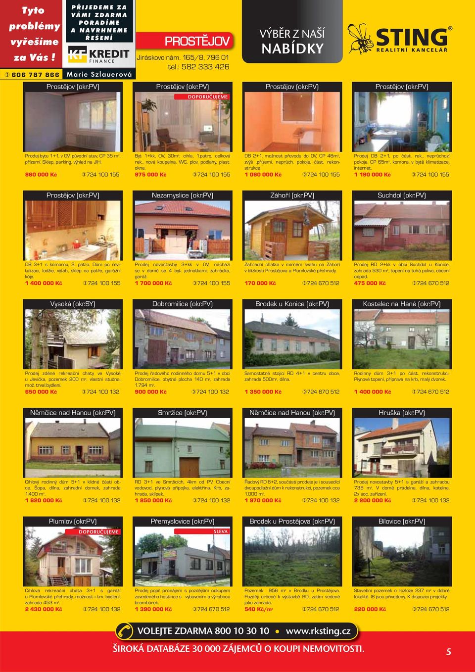 Sklep, parking, výhled na JIH. 860 000 Kč 724 100 155 Byt 1+kk, OV, 30m 2, cihla, 1.patro, celková rek., nová koupelna, WC, plov. podlahy, plast. okna.
