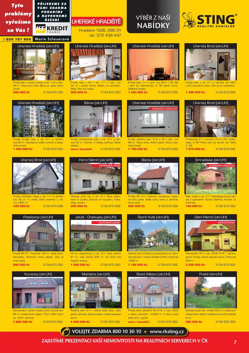 linka. Byt je vč. vybav. Volný ihned! 990 000 Kč 724 670 550 Prodej bytu v OV o vel. 1+1 a vým. cca 33 m 2 v panel. domě. Možno se zařízením. Sklep.