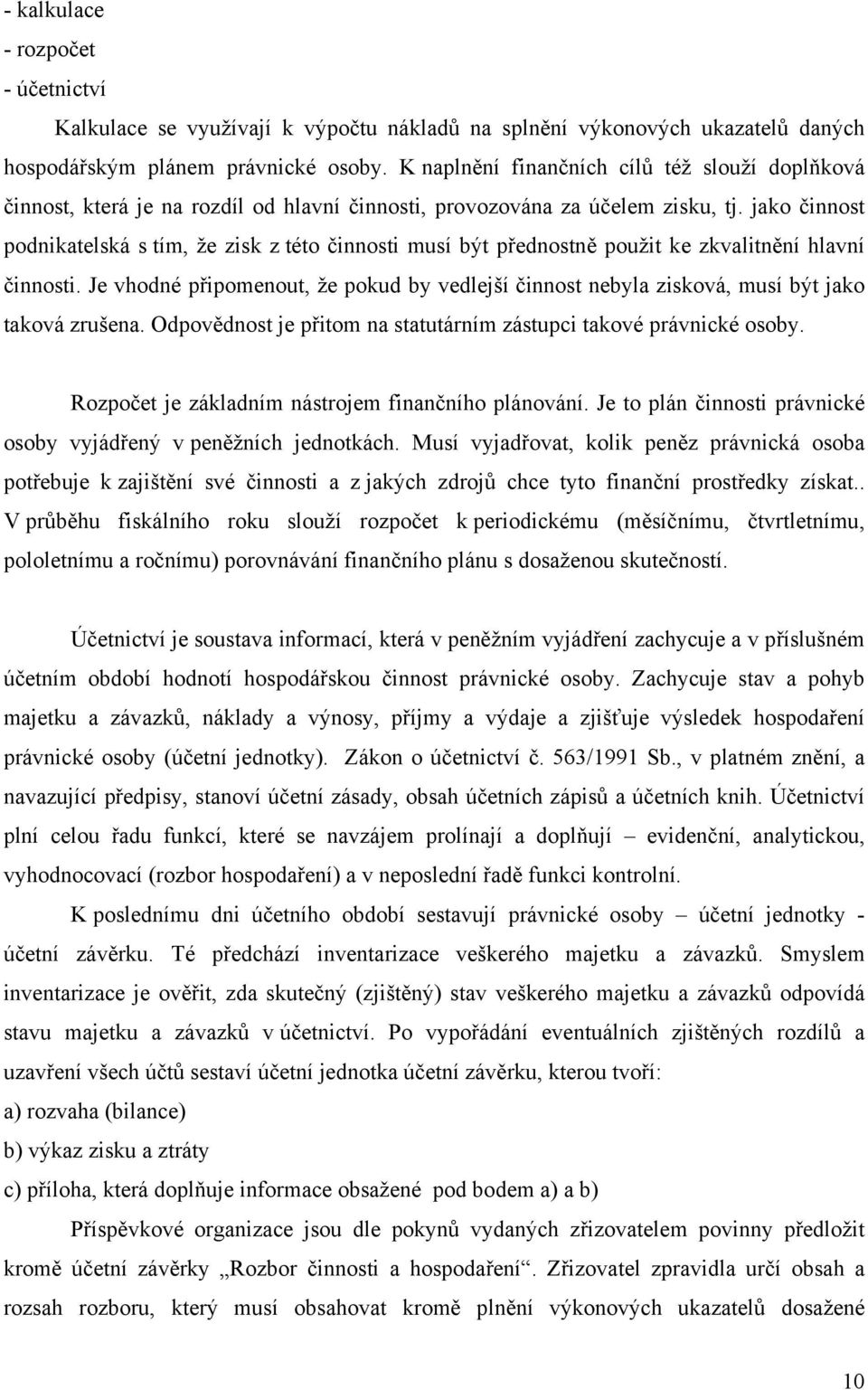 jako činnost podnikatelská s tím, že zisk z této činnosti musí být přednostně použit ke zkvalitnění hlavní činnosti.