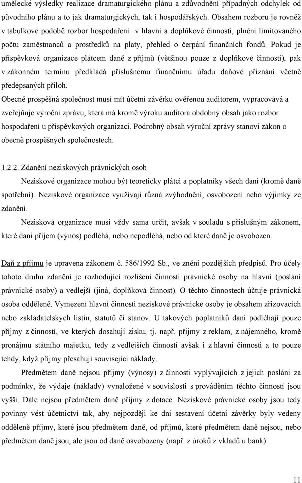 Pokud je příspěvková organizace plátcem daně z příjmů (většinou pouze z doplňkové činnosti), pak v zákonném termínu předkládá příslušnému finančnímu úřadu daňové přiznání včetně předepsaných příloh.