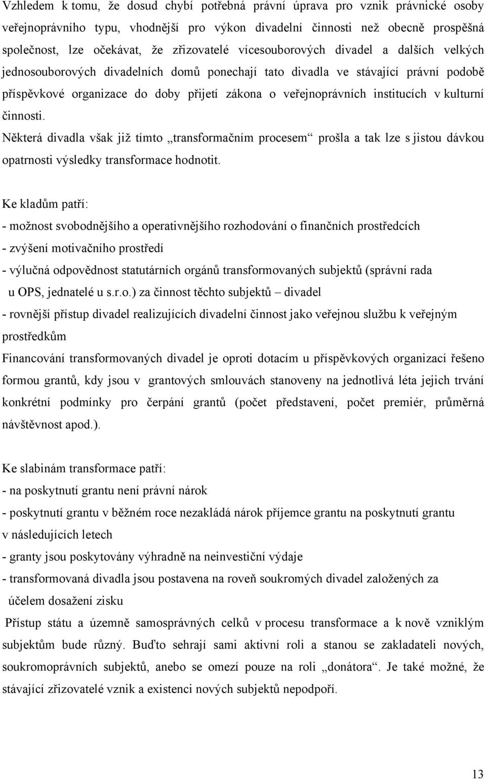 veřejnoprávních institucích v kulturní činnosti. Některá divadla však již tímto transformačním procesem prošla a tak lze s jistou dávkou opatrnosti výsledky transformace hodnotit.