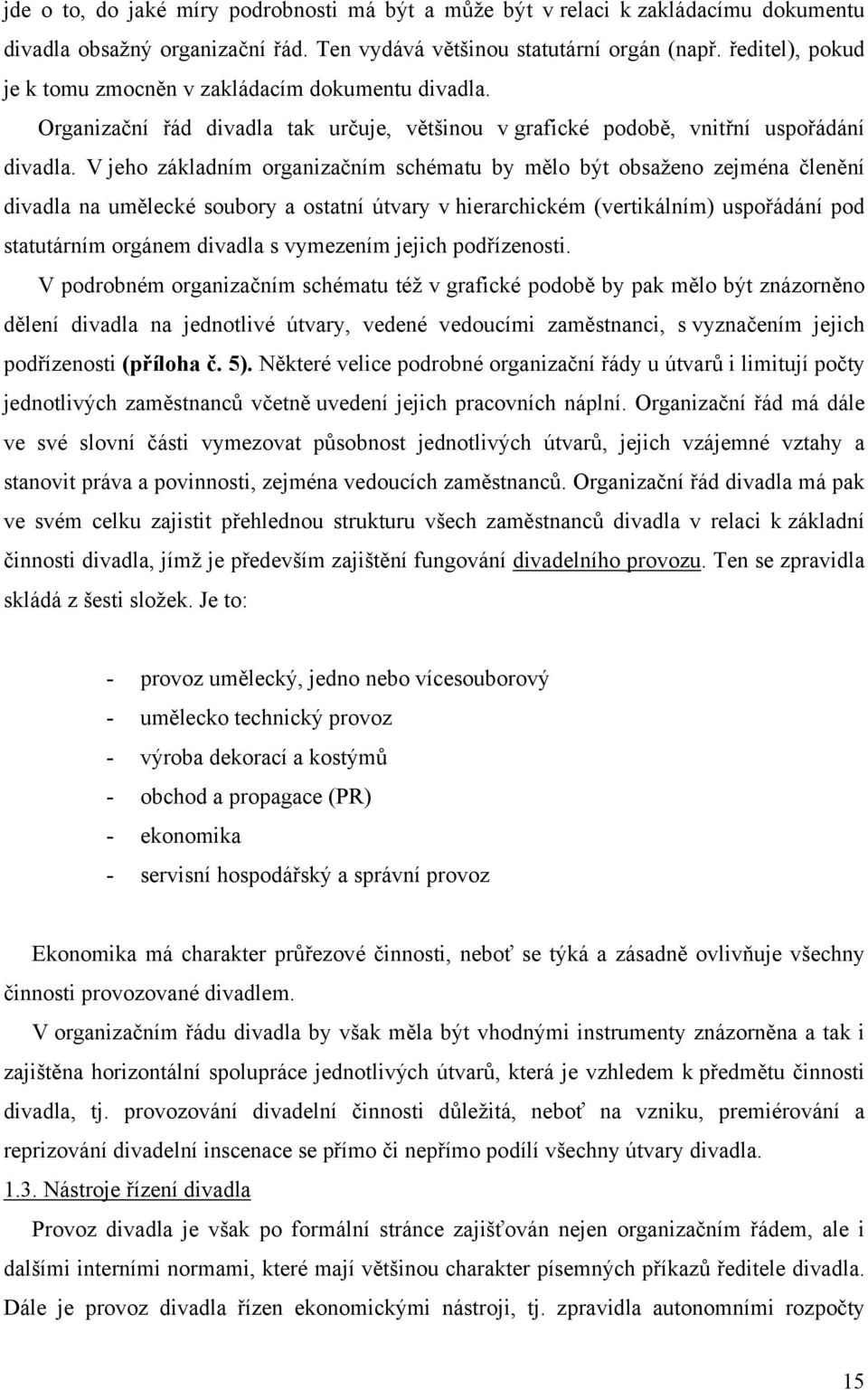 V jeho základním organizačním schématu by mělo být obsaženo zejména členění divadla na umělecké soubory a ostatní útvary v hierarchickém (vertikálním) uspořádání pod statutárním orgánem divadla s