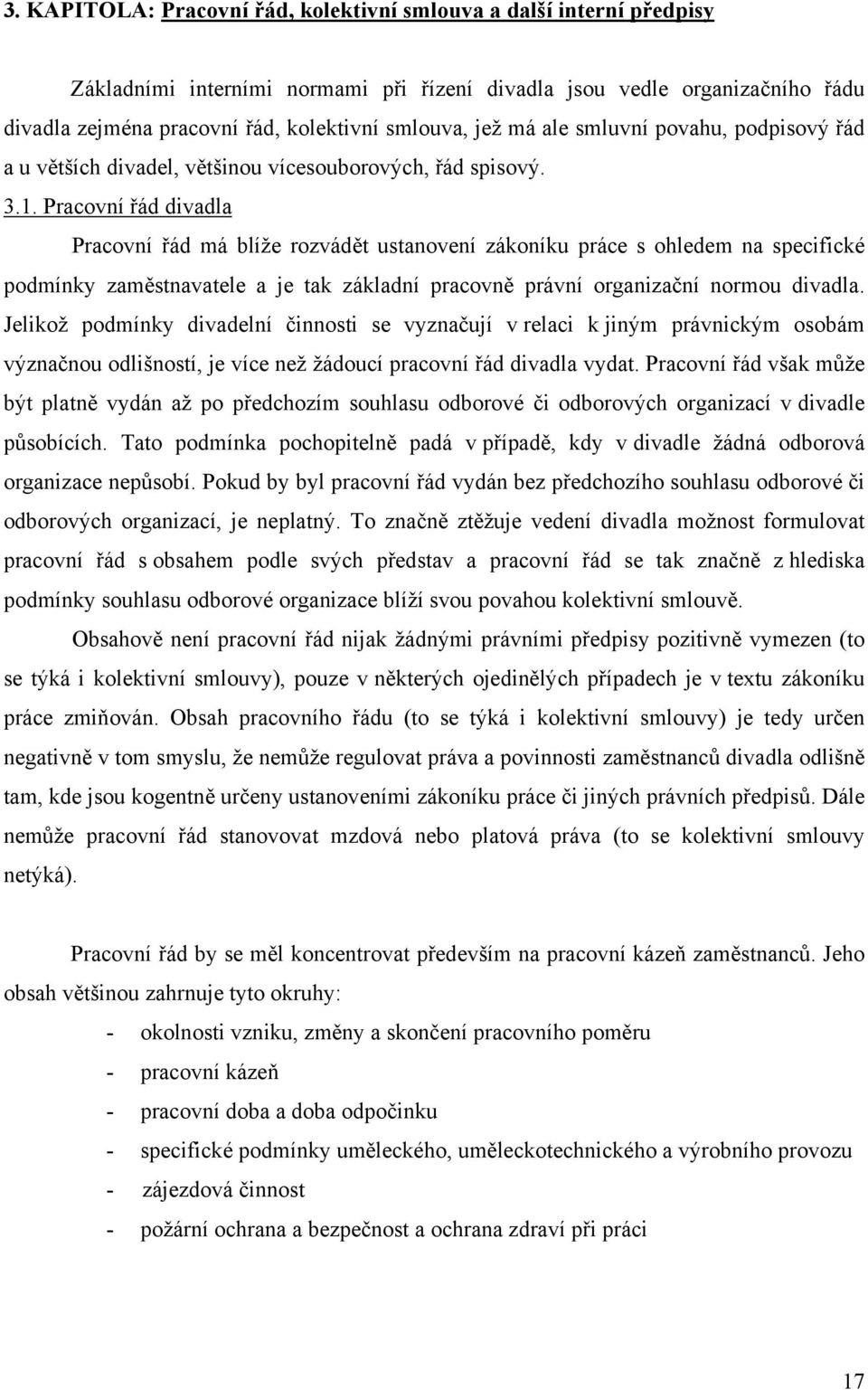 Pracovní řád divadla Pracovní řád má blíže rozvádět ustanovení zákoníku práce s ohledem na specifické podmínky zaměstnavatele a je tak základní pracovně právní organizační normou divadla.