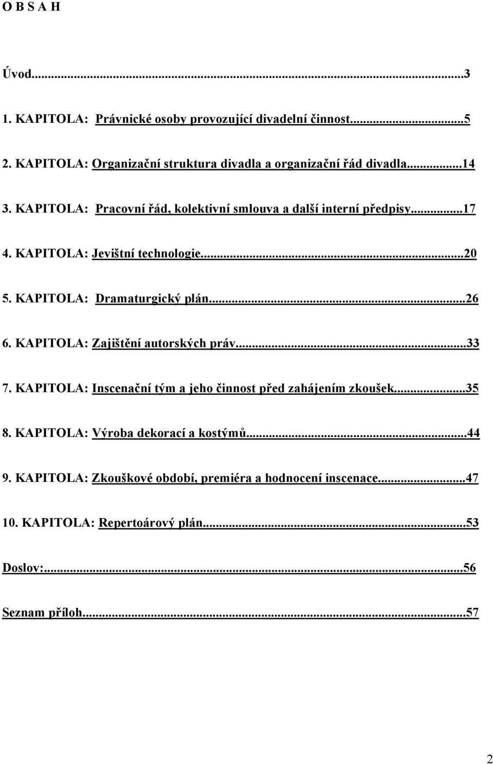 KAPITOLA: Dramaturgický plán...26 6. KAPITOLA: Zajištění autorských práv...33 7. KAPITOLA: Inscenační tým a jeho činnost před zahájením zkoušek...35 8.