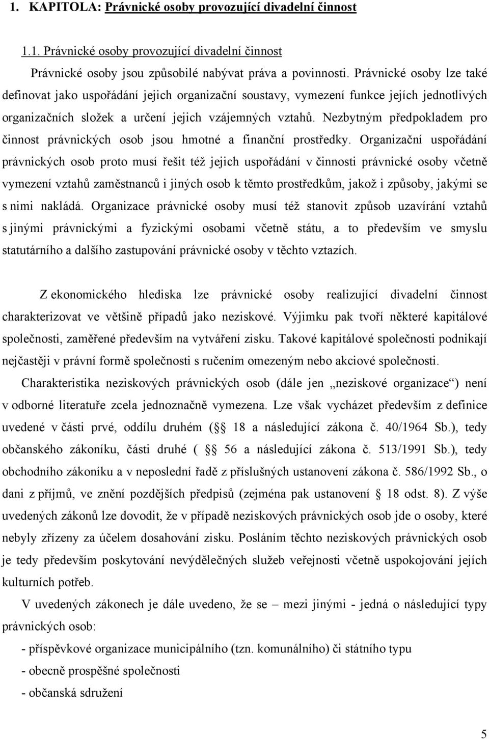 Nezbytným předpokladem pro činnost právnických osob jsou hmotné a finanční prostředky.