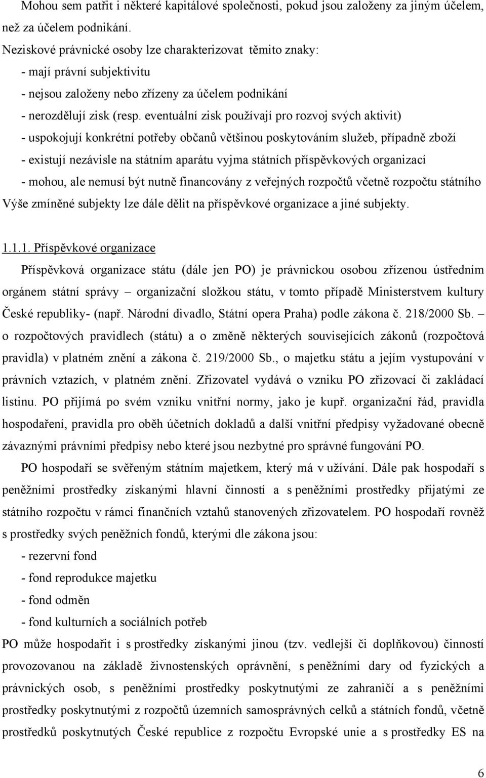 eventuální zisk používají pro rozvoj svých aktivit) - uspokojují konkrétní potřeby občanů většinou poskytováním služeb, případně zboží - existují nezávisle na státním aparátu vyjma státních