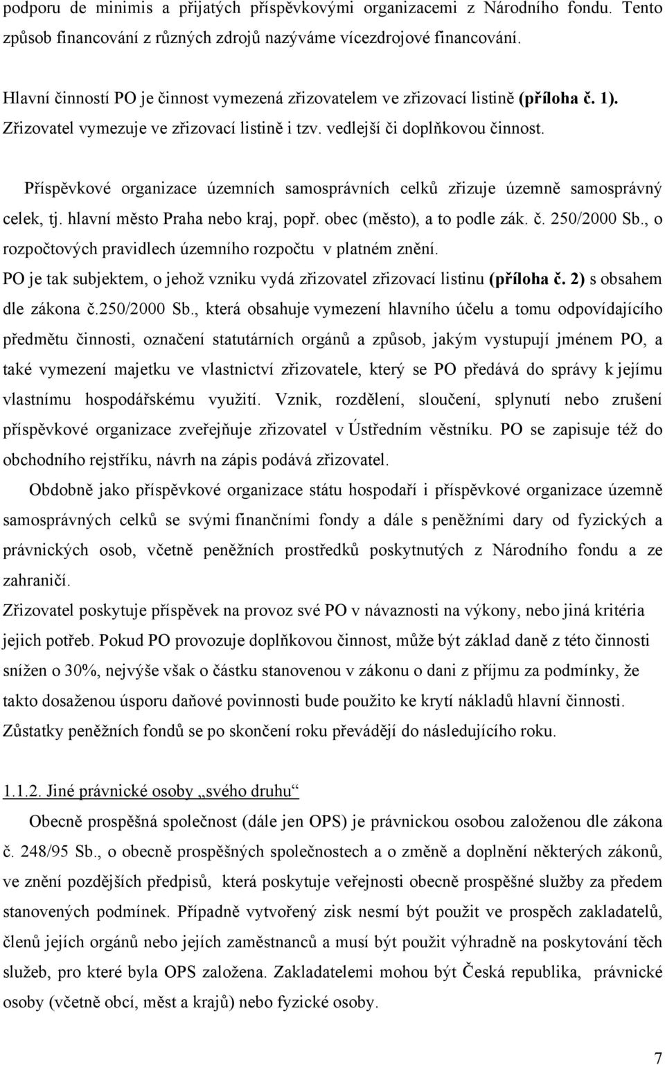 Příspěvkové organizace územních samosprávních celků zřizuje územně samosprávný celek, tj. hlavní město Praha nebo kraj, popř. obec (město), a to podle zák. č. 250/2000 Sb.