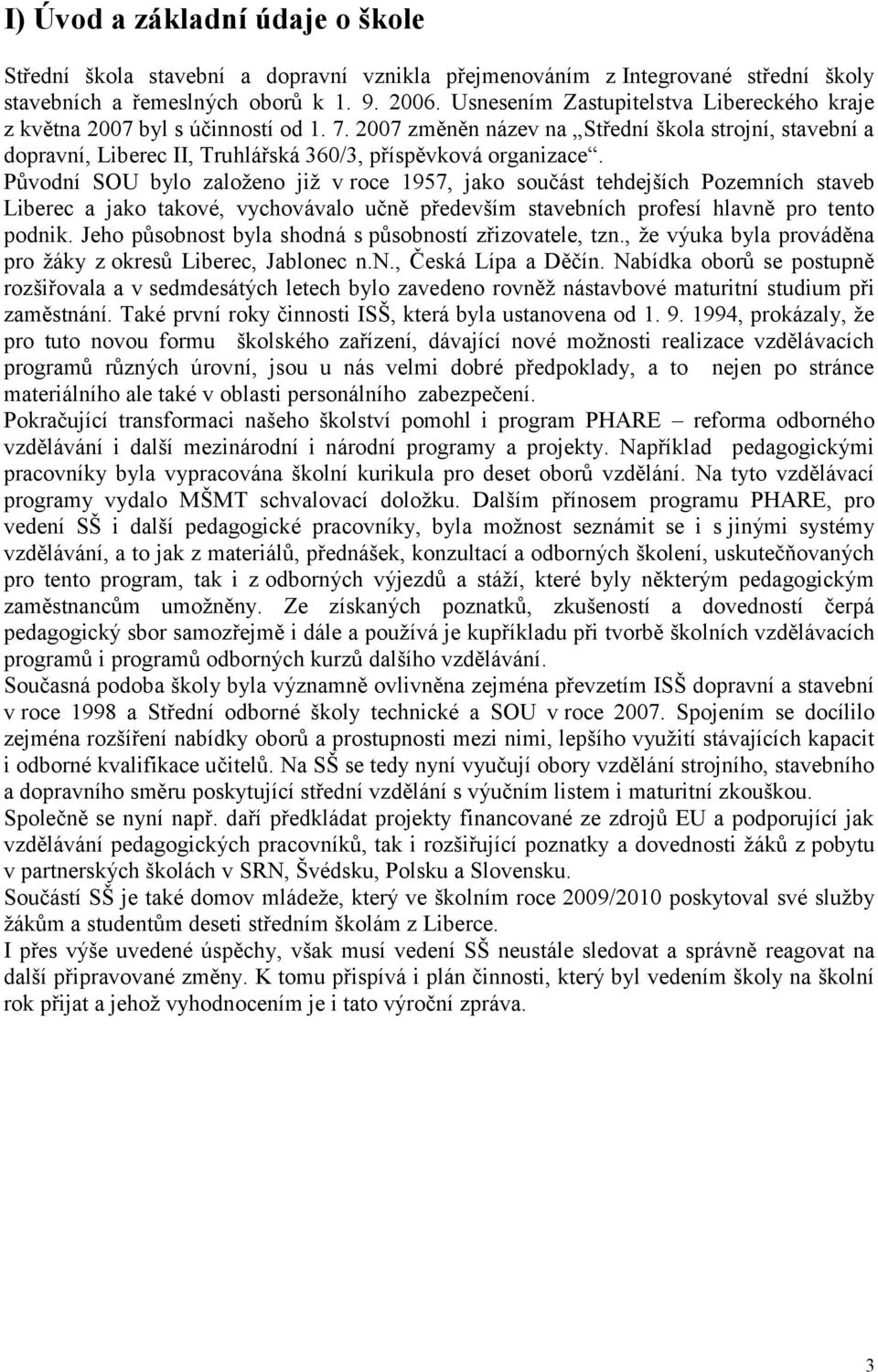 Původní SOU bylo zloženo již v roce 1957, jko součást tehdejších Pozemních stveb Liberec jko tkové, vychovávlo učně především stvebních profesí hlvně pro tento podnik.