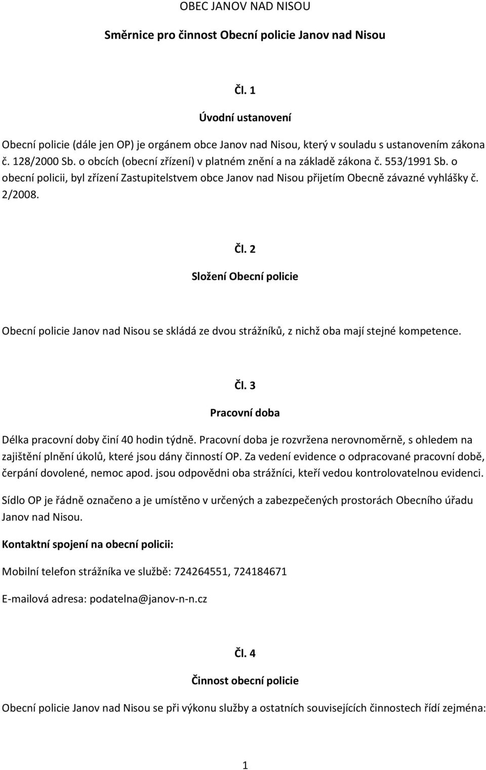 2/2008. Čl. 2 Složení Obecní policie Obecní policie Janov nad Nisou se skládá ze dvou strážníků, z nichž oba mají stejné kompetence. Čl. 3 Pracovní doba Délka pracovní doby činí 40 hodin týdně.