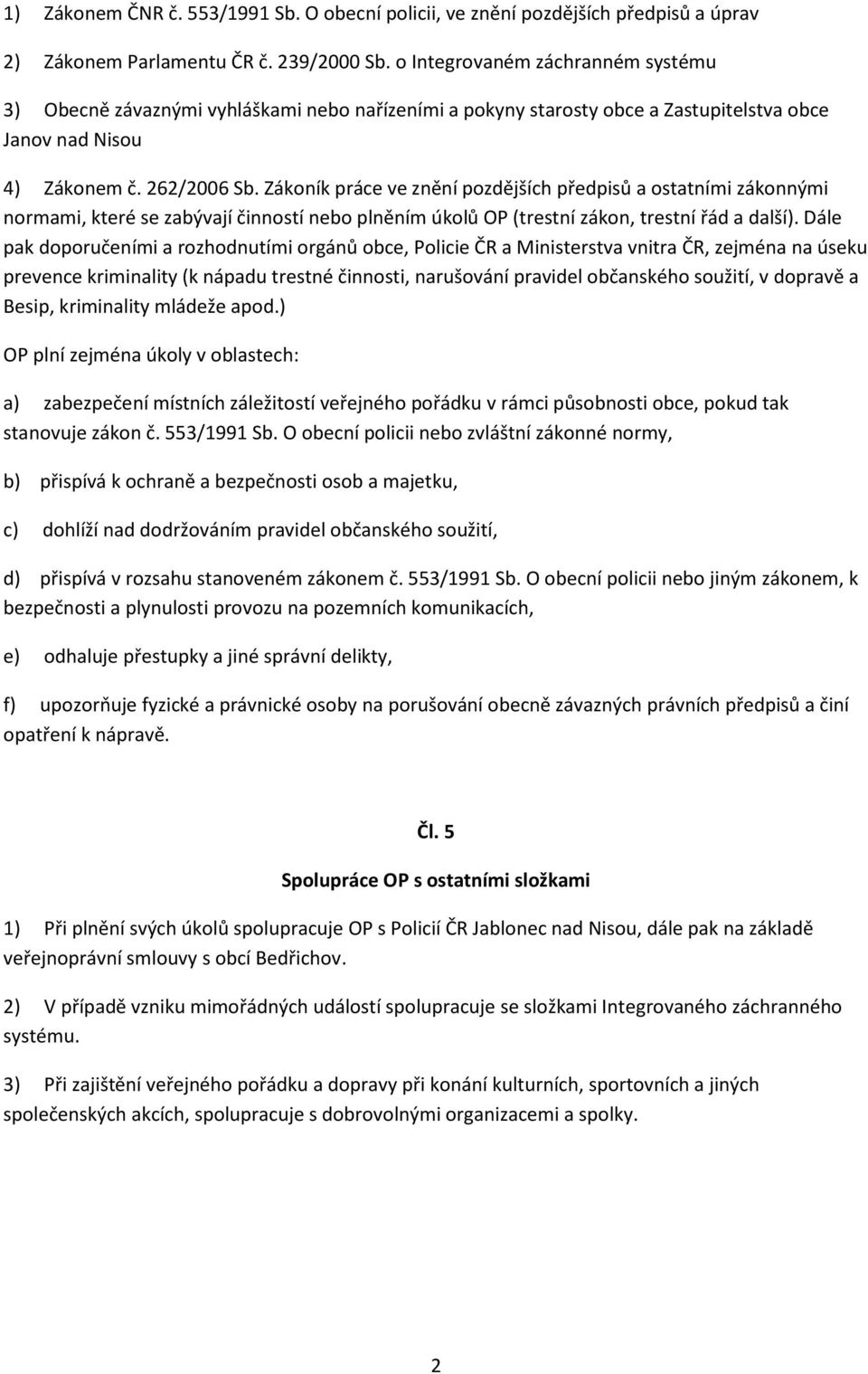 Zákoník práce ve znění pozdějších předpisů a ostatními zákonnými normami, které se zabývají činností nebo plněním úkolů OP (trestní zákon, trestní řád a další).