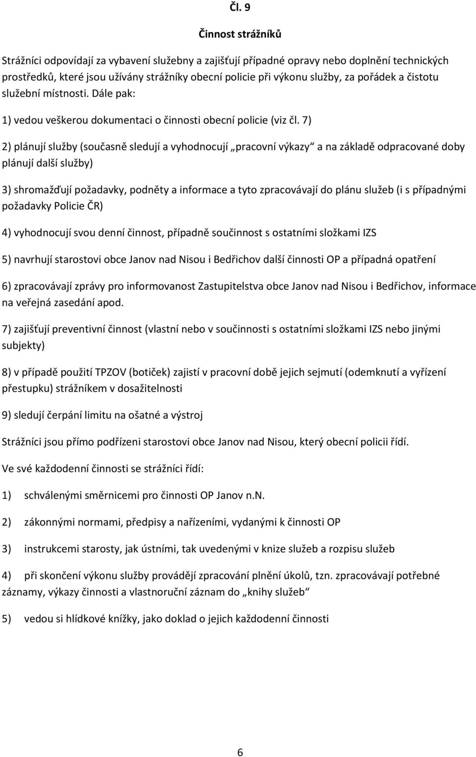 7) 2) plánují služby (současně sledují a vyhodnocují pracovní výkazy a na základě odpracované doby plánují další služby) 3) shromažďují požadavky, podněty a informace a tyto zpracovávají do plánu