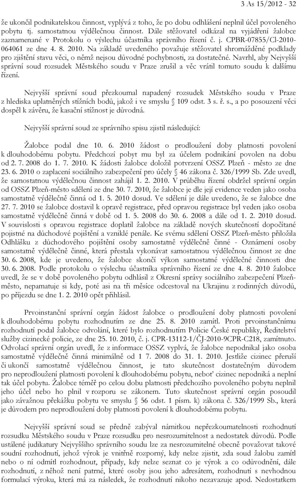 Na základě uvedeného považuje stěžovatel shromážděné podklady pro zjištění stavu věci, o němž nejsou důvodné pochybnosti, za dostatečné.