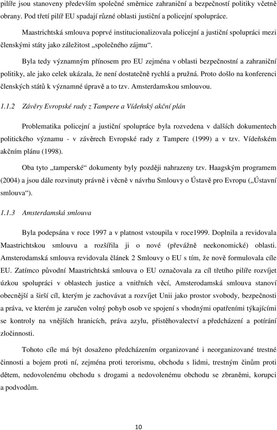 Byla tedy významným přínosem pro EU zejména v oblasti bezpečnostní a zahraniční politiky, ale jako celek ukázala, že není dostatečně rychlá a pružná.