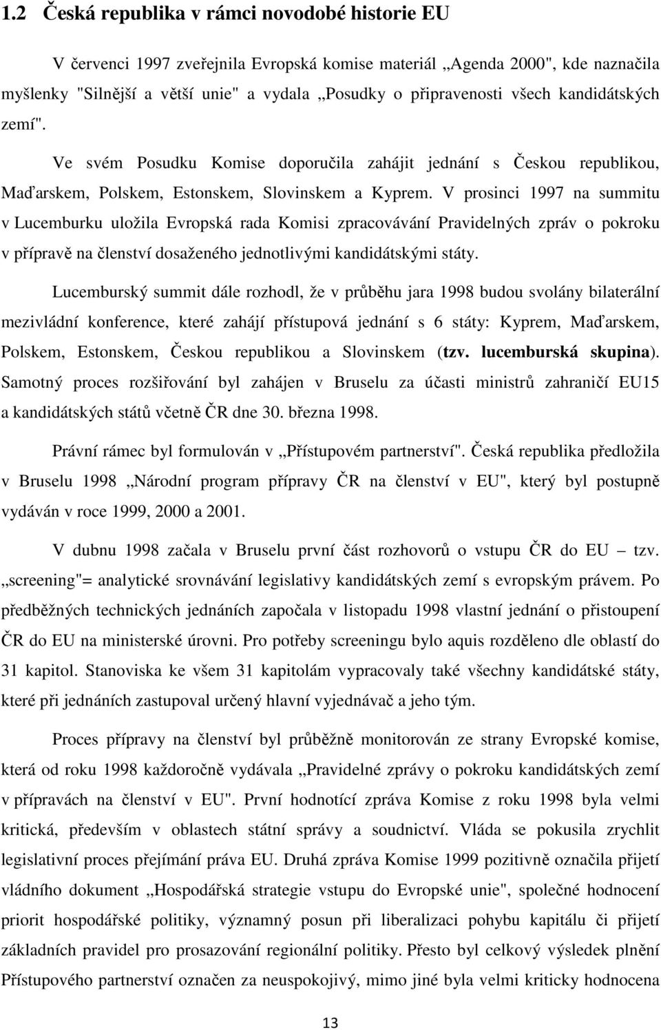V prosinci 1997 na summitu v Lucemburku uložila Evropská rada Komisi zpracovávání Pravidelných zpráv o pokroku v přípravě na členství dosaženého jednotlivými kandidátskými státy.