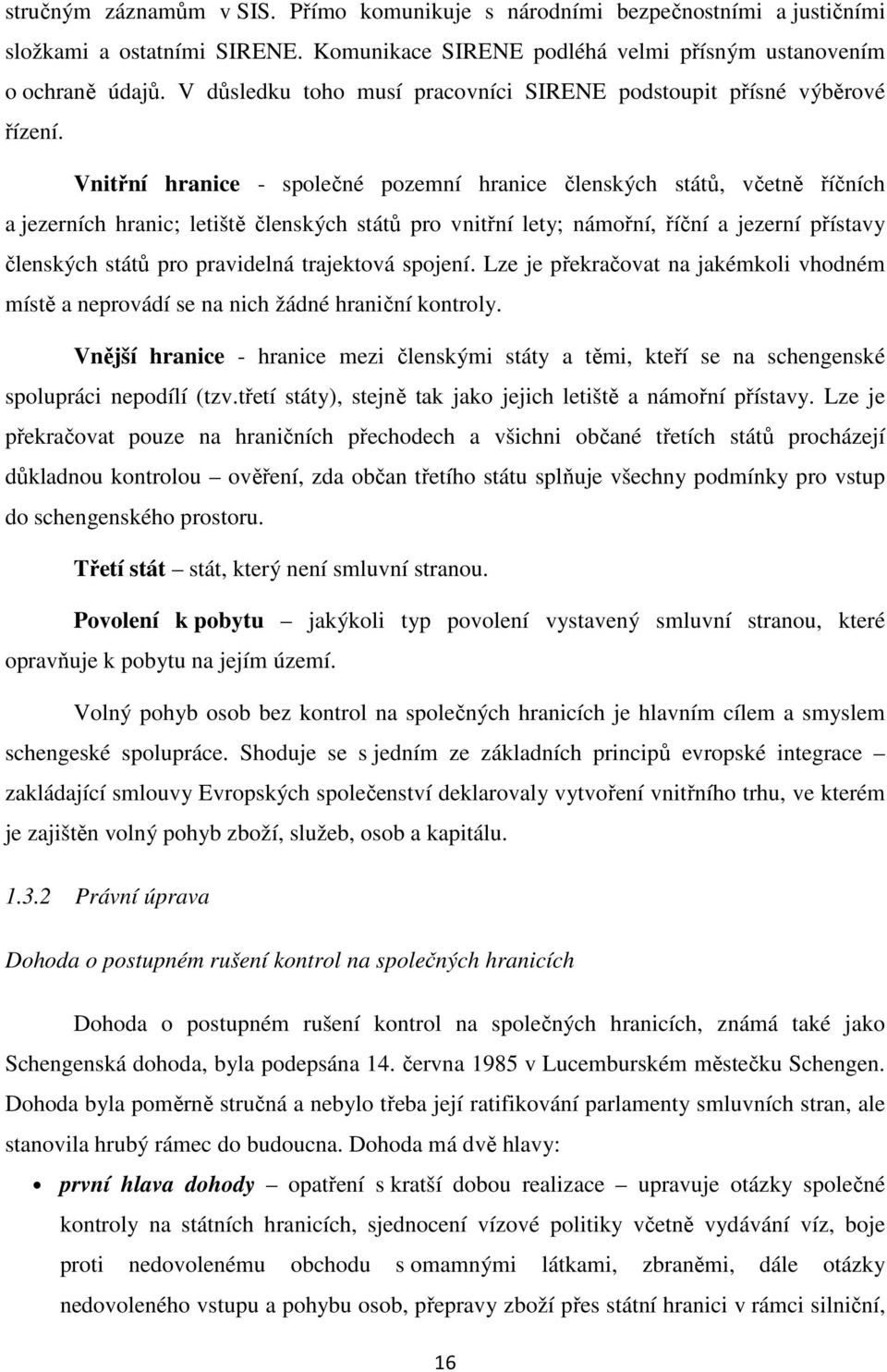 Vnitřní hranice - společné pozemní hranice členských států, včetně říčních a jezerních hranic; letiště členských států pro vnitřní lety; námořní, říční a jezerní přístavy členských států pro
