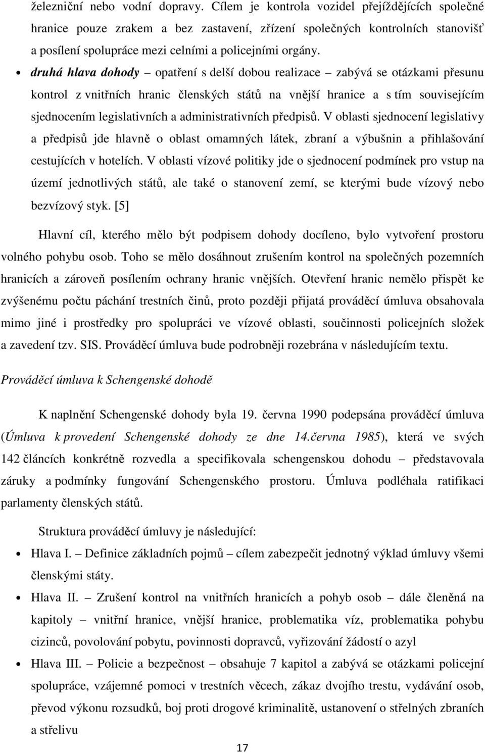 druhá hlava dohody opatření s delší dobou realizace zabývá se otázkami přesunu kontrol z vnitřních hranic členských států na vnější hranice a s tím souvisejícím sjednocením legislativních a