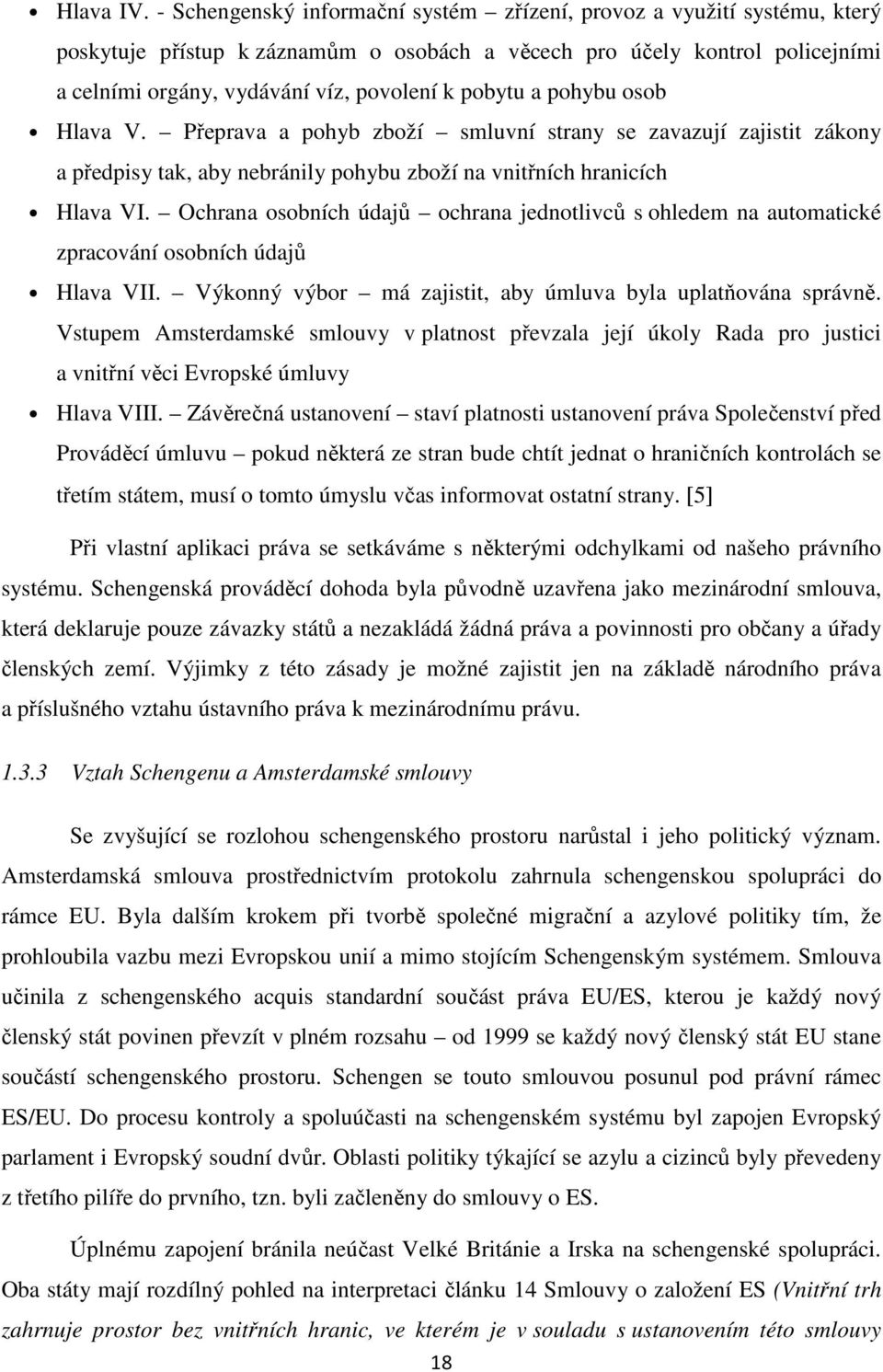 pobytu a pohybu osob Hlava V. Přeprava a pohyb zboží smluvní strany se zavazují zajistit zákony a předpisy tak, aby nebránily pohybu zboží na vnitřních hranicích Hlava VI.
