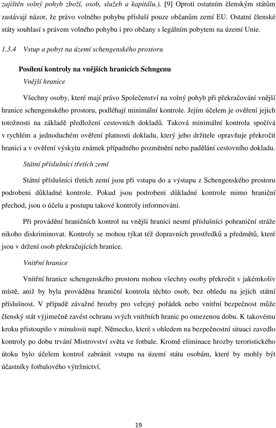 4 Vstup a pobyt na území schengenského prostoru Posílení kontroly na vnějších hranicích Schngenu Vnější hranice Všechny osoby, které mají právo Společenství na volný pohyb při překračování vnější