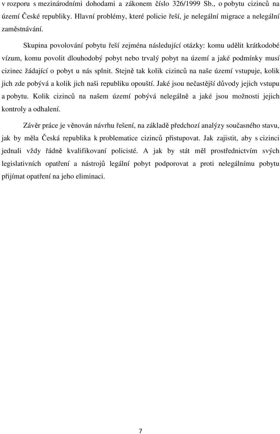 splnit. Stejně tak kolik cizinců na naše území vstupuje, kolik jich zde pobývá a kolik jich naši republiku opouští. Jaké jsou nečastější důvody jejich vstupu a pobytu.