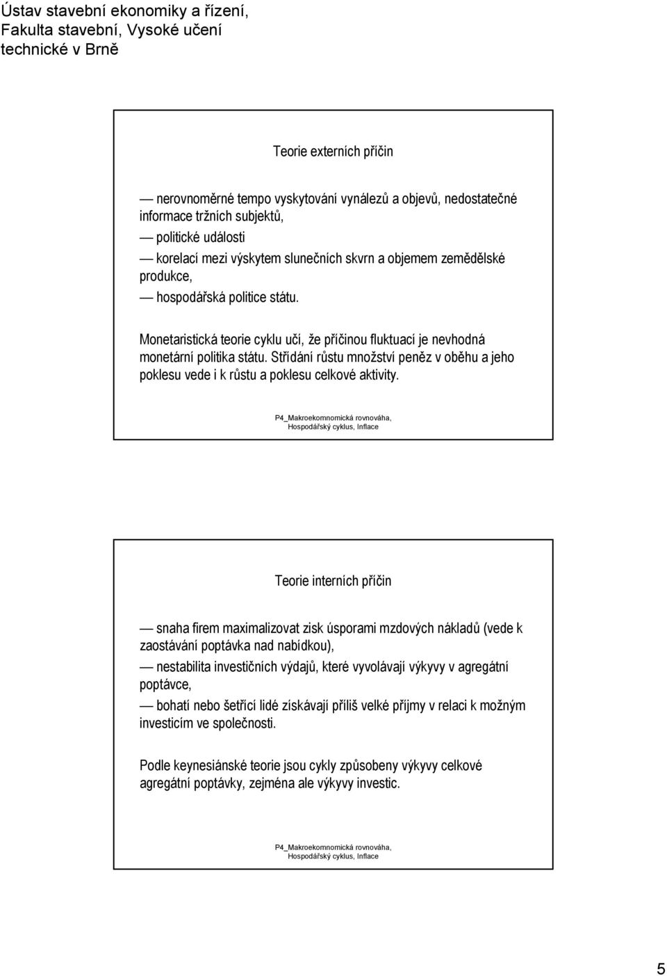 Střídání růstu množství peněz v oběhu a jeho poklesu vede i k růstu a poklesu celkové aktivity.
