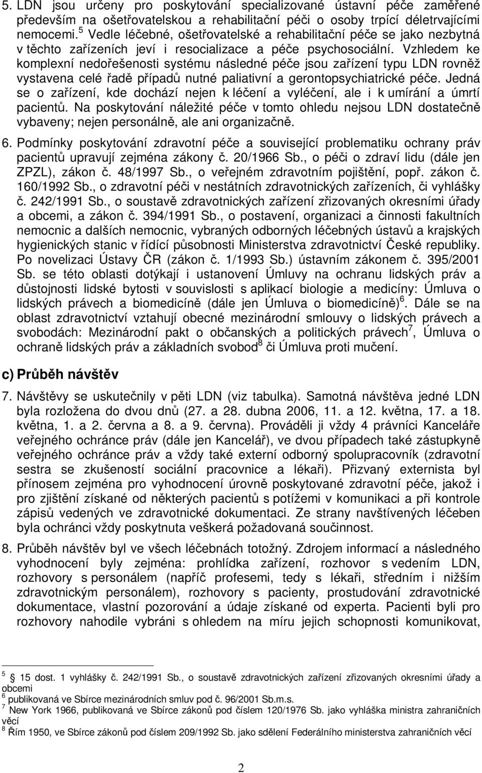 Vzhledem ke komplexní nedoešenosti systému následné pée jsou zaízení typu LDN rovnž vystavena celé ad pípad nutné paliativní a gerontopsychiatrické pée.
