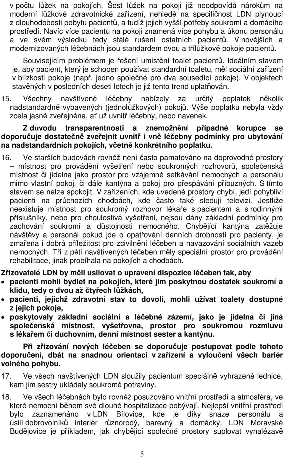 prostedí. Navíc více pacient na pokoji znamená více pohybu a úkon personálu a ve svém výsledku tedy stálé rušení ostatních pacient.