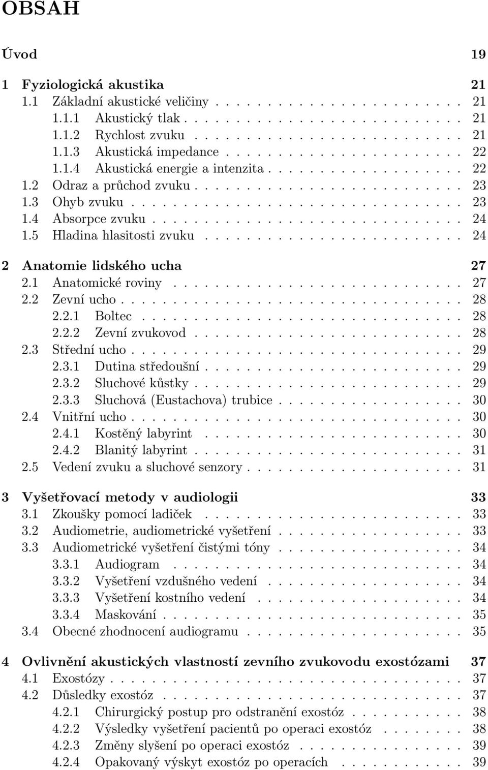 ............................. 24 1.5 Hladina hlasitosti zvuku......................... 24 2 Anatomie lidského ucha 27 2.1 Anatomické roviny............................ 27 2.2 Zevní ucho................................. 28 2.