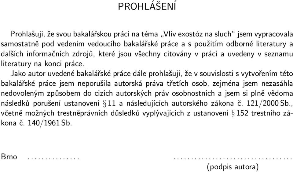 Jako autor uvedené bakalářské práce dále prohlašuji, že v souvislosti s vytvořením této bakalářské práce jsem neporušila autorská práva třetích osob, zejména jsem nezasáhla nedovoleným způsobem do