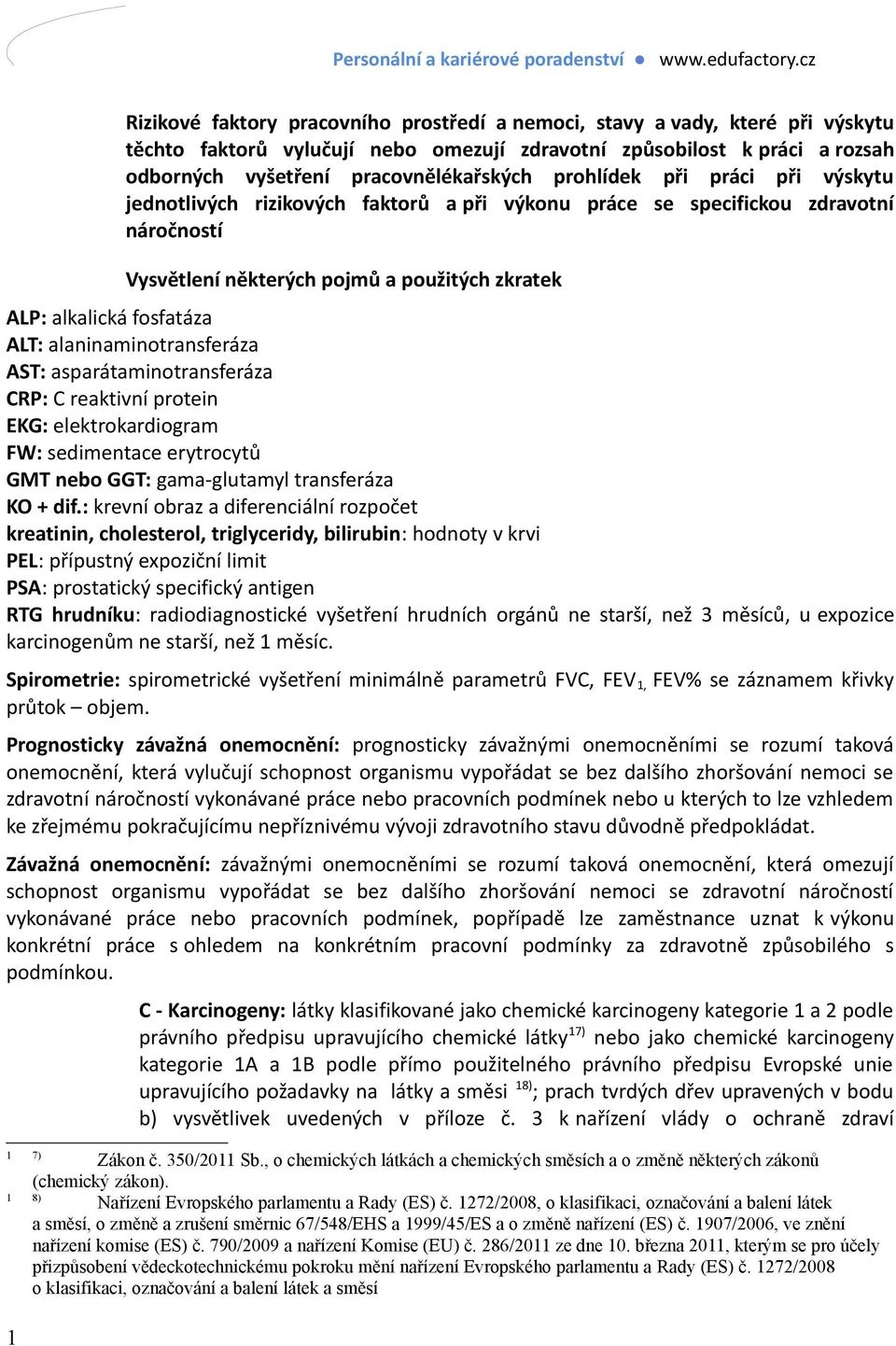 alaninaminotransferáza AST: asparátaminotransferáza CRP: C reaktivní protein EKG: elektrokardiogram FW: sedimentace erytrocytů GMT nebo GGT: gama-glutamyl transferáza KO + dif.