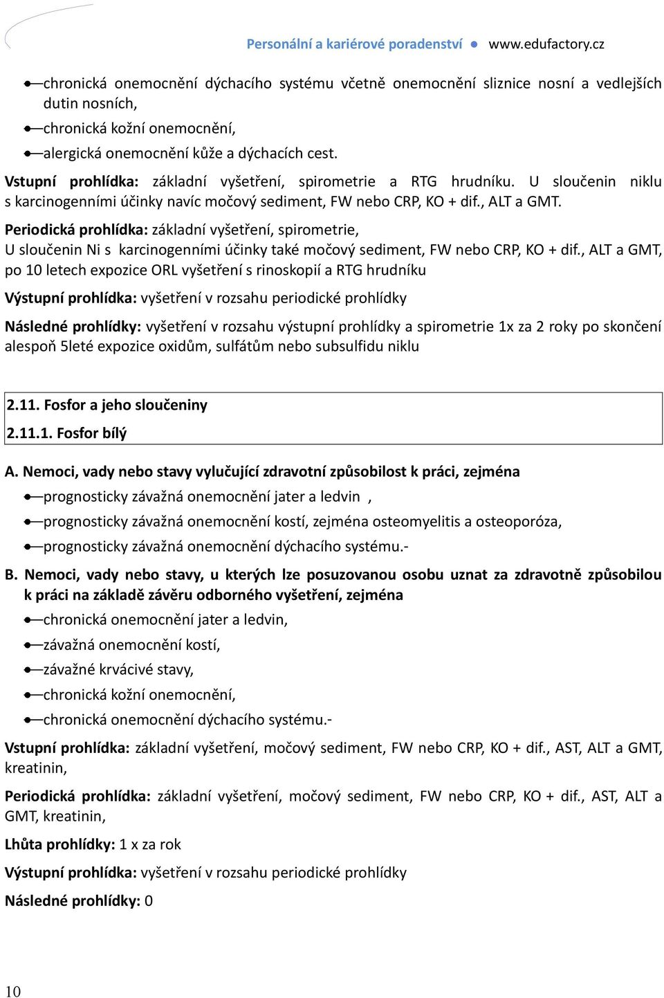 Periodická prohlídka: základní vyšetření, spirometrie, U sloučenin Ni s karcinogenními účinky také močový sediment, FW nebo CRP, KO + dif.