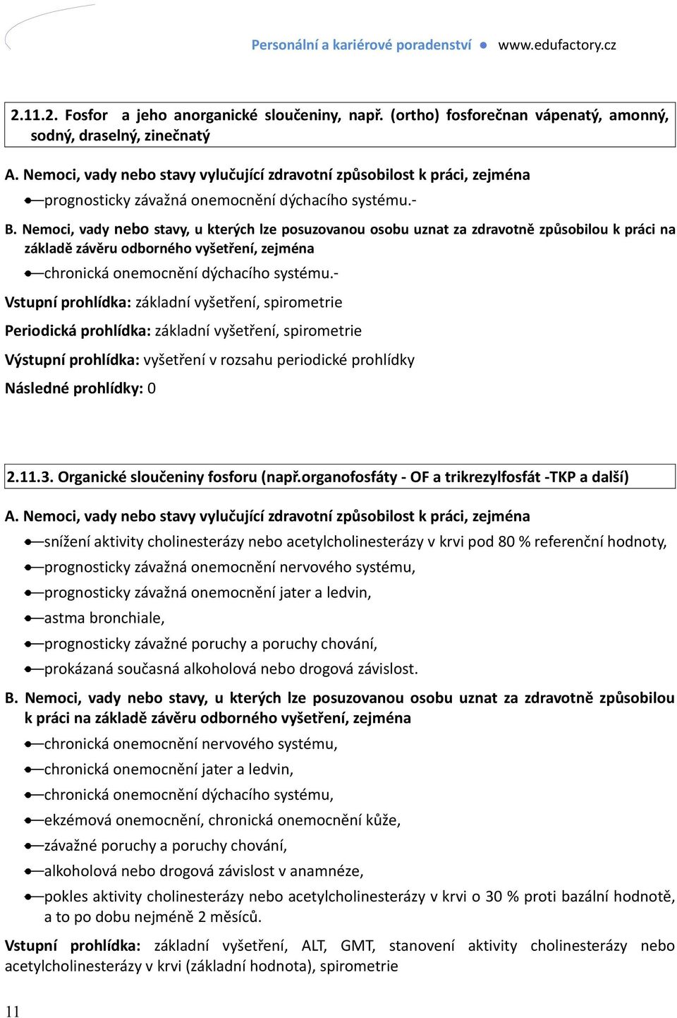 Vstupní prohlídka: základní vyšetření, spirometrie Periodická prohlídka: základní vyšetření, spirometrie 2.11.3. Organické sloučeniny fosforu (např.