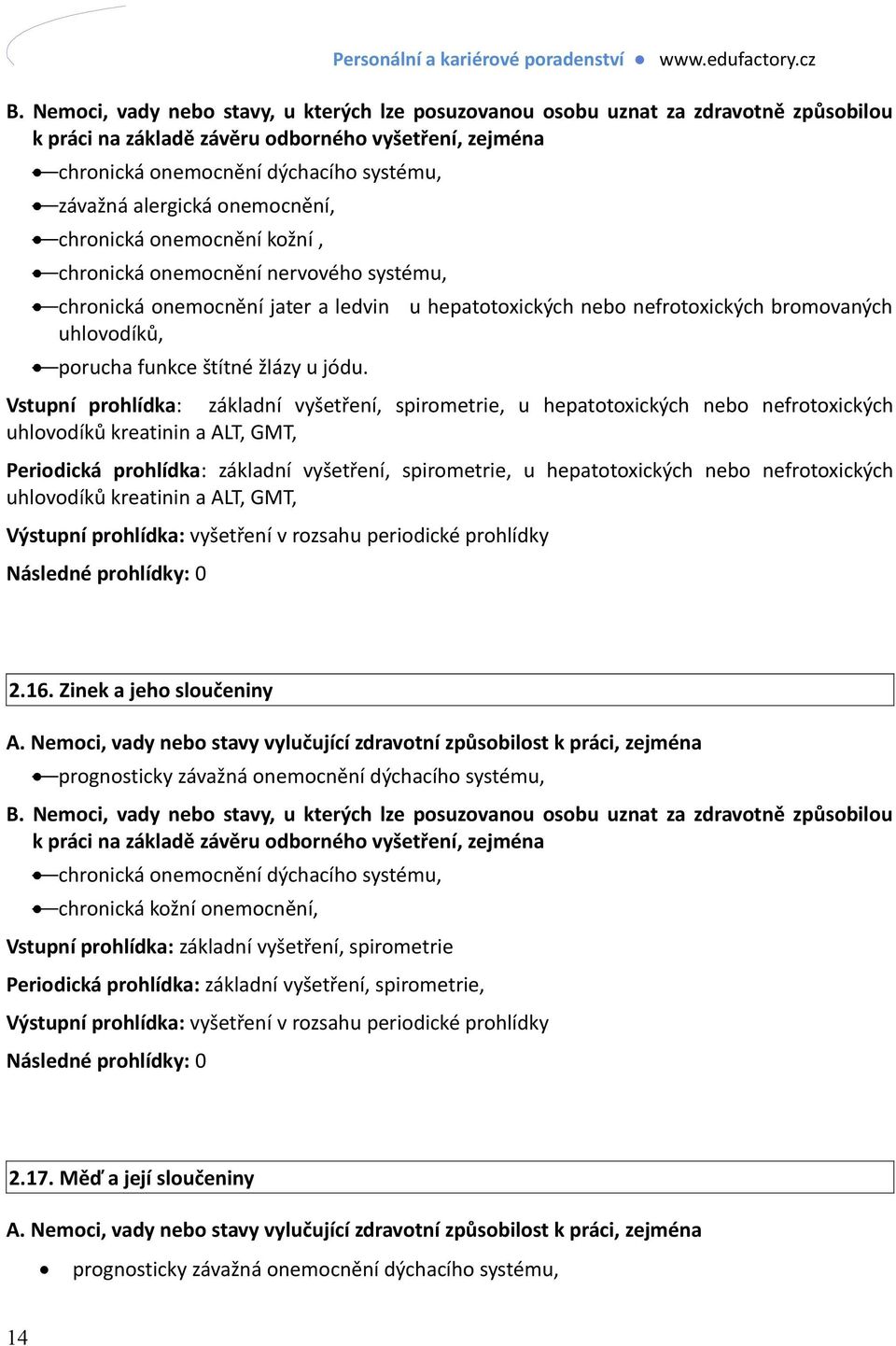 Vstupní prohlídka: základní vyšetření, spirometrie, u hepatotoxických nebo nefrotoxických uhlovodíků kreatinin a ALT, GMT, Periodická prohlídka: základní vyšetření, spirometrie, u hepatotoxických