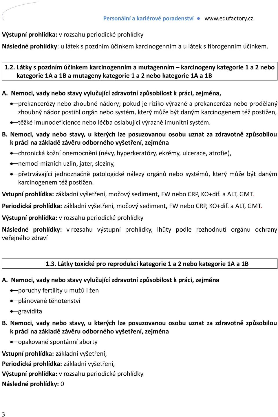 riziko výrazné a prekanceróza nebo prodělaný zhoubný nádor postihl orgán nebo systém, který může být daným karcinogenem též postižen, těžké imunodeficience nebo léčba oslabující výrazně imunitní