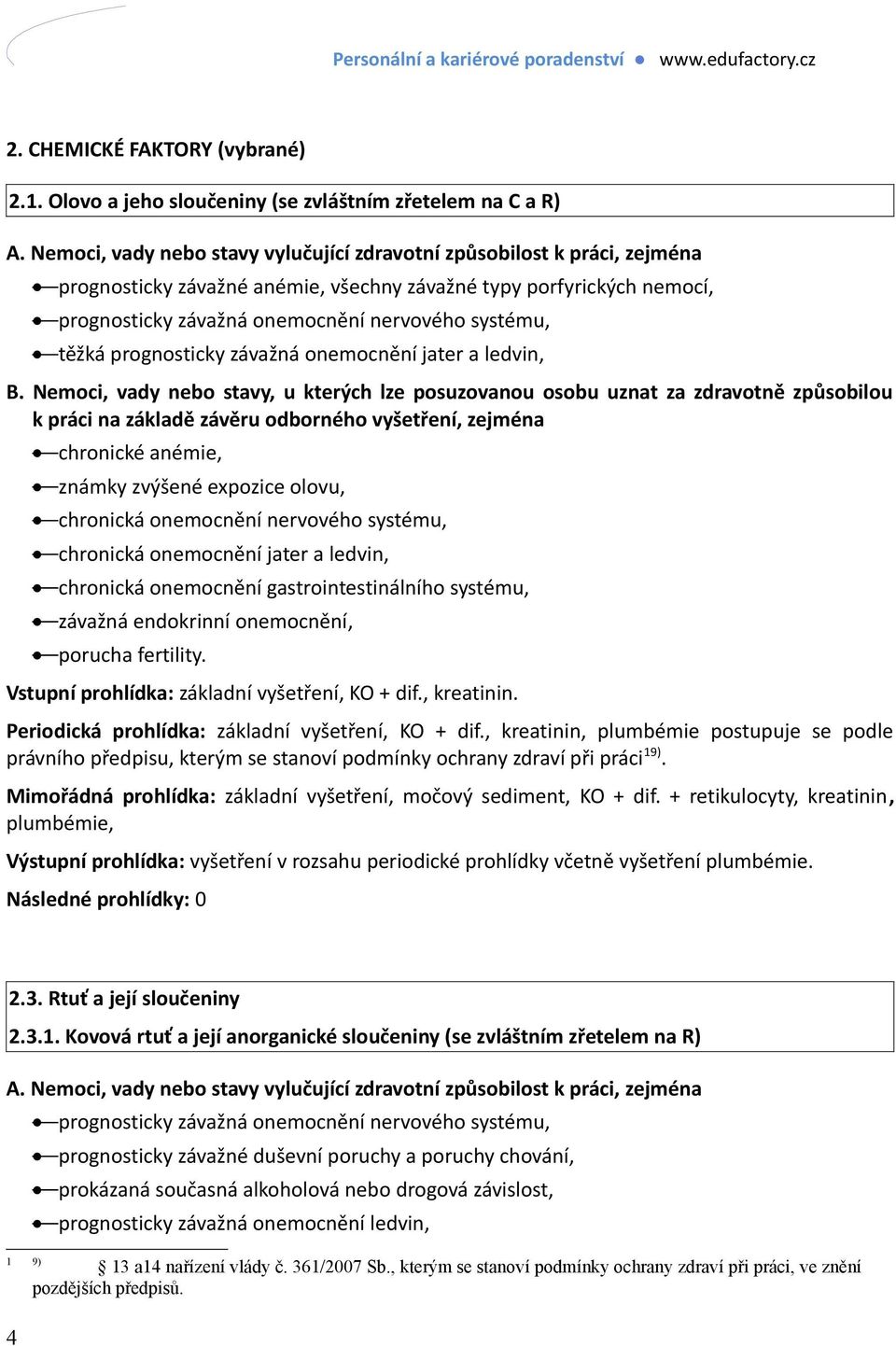 závažná onemocnění jater a ledvin, chronické anémie, známky zvýšené expozice olovu, chronická onemocnění nervového systému, chronická onemocnění jater a ledvin, chronická onemocnění