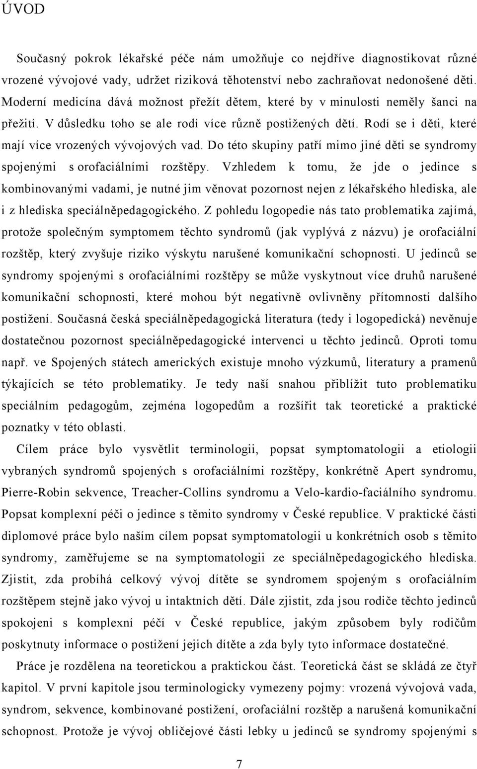 Rodí se i děti, které mají více vrozených vývojových vad. Do této skupiny patří mimo jiné děti se syndromy spojenými s orofaciálními rozštěpy.