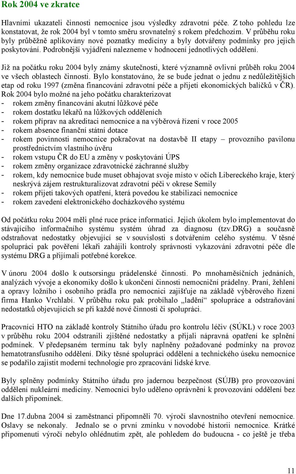 Již na počátku roku 2004 byly známy skutečnosti, které významně ovlivní průběh roku 2004 ve všech oblastech činnosti.