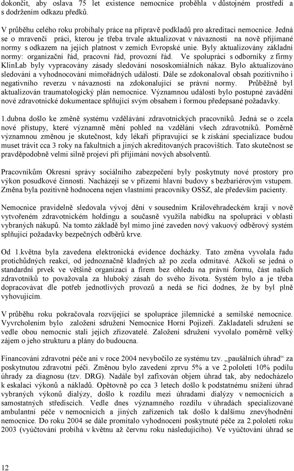 Byly aktualizovány základní normy: organizační řád, pracovní řád, provozní řád. Ve spolupráci s odborníky z firmy KlinLab byly vypracovány zásady sledování nososkomiálních nákaz.