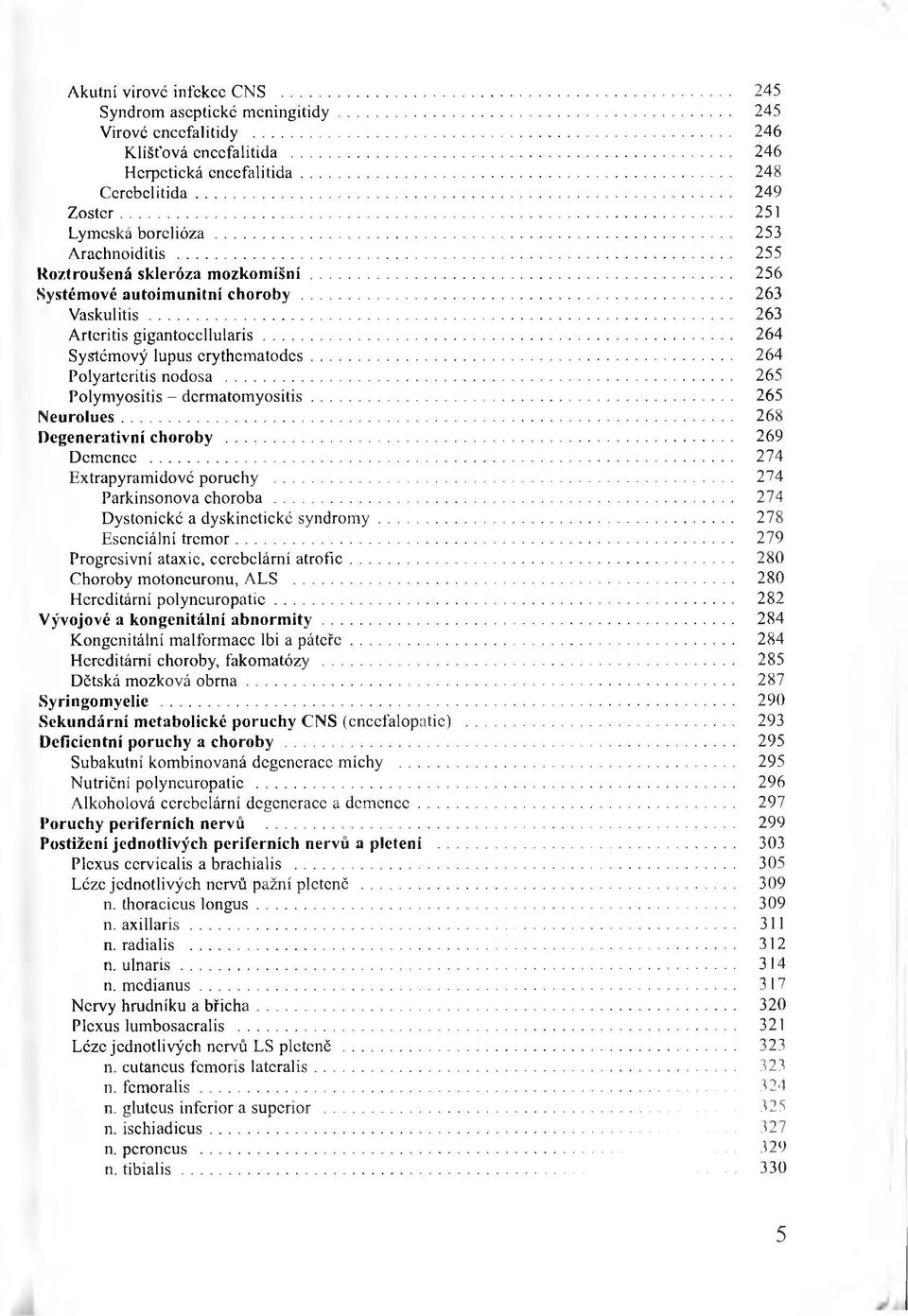 .. 263 Arteritis gigantoccllularis...... 264 Systémový lupus erythem atodes...... 264 Polyarteritis nodosa...... 265 Polymyositis - d erm atom yositis......265 IN eurolues... 268 R egenerativní choroby.