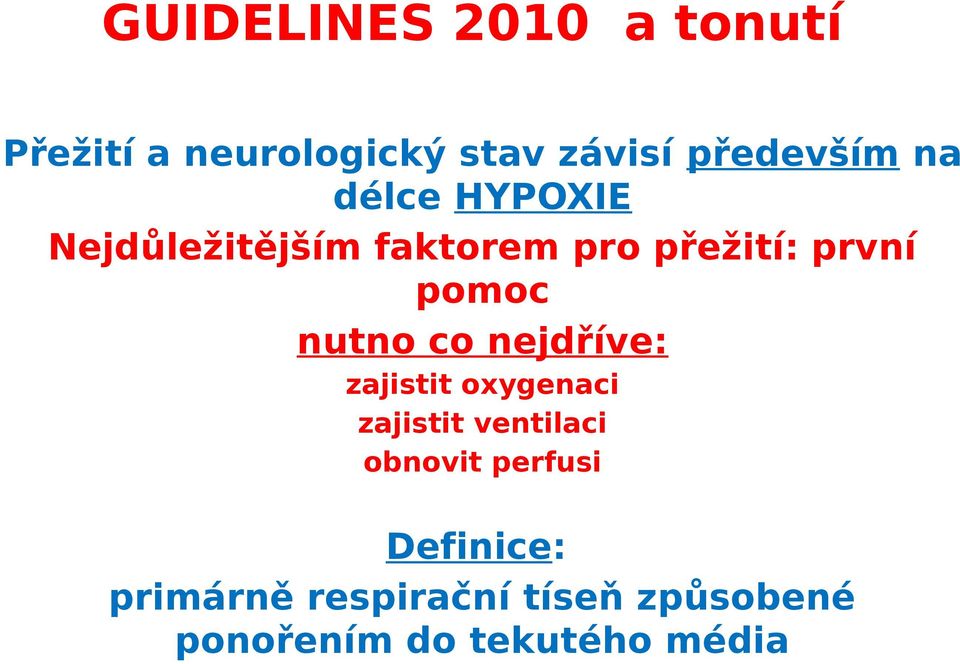 nutno co nejdříve: zajistit oxygenaci zajistit ventilaci obnovit