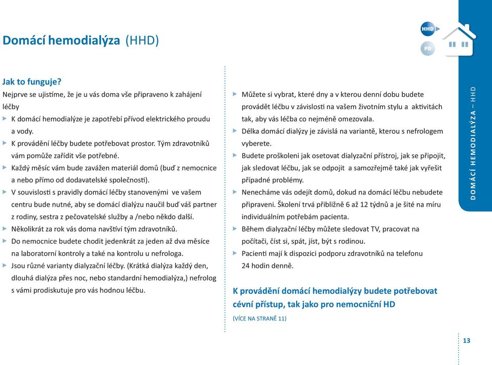 V souvislos s pravidly domácí léčby stanovenými ve vašem centru bude nutné, aby se domácí dialýzu naučil buď váš partner z rodiny, sestra z pečovatelské služby a /nebo někdo další.