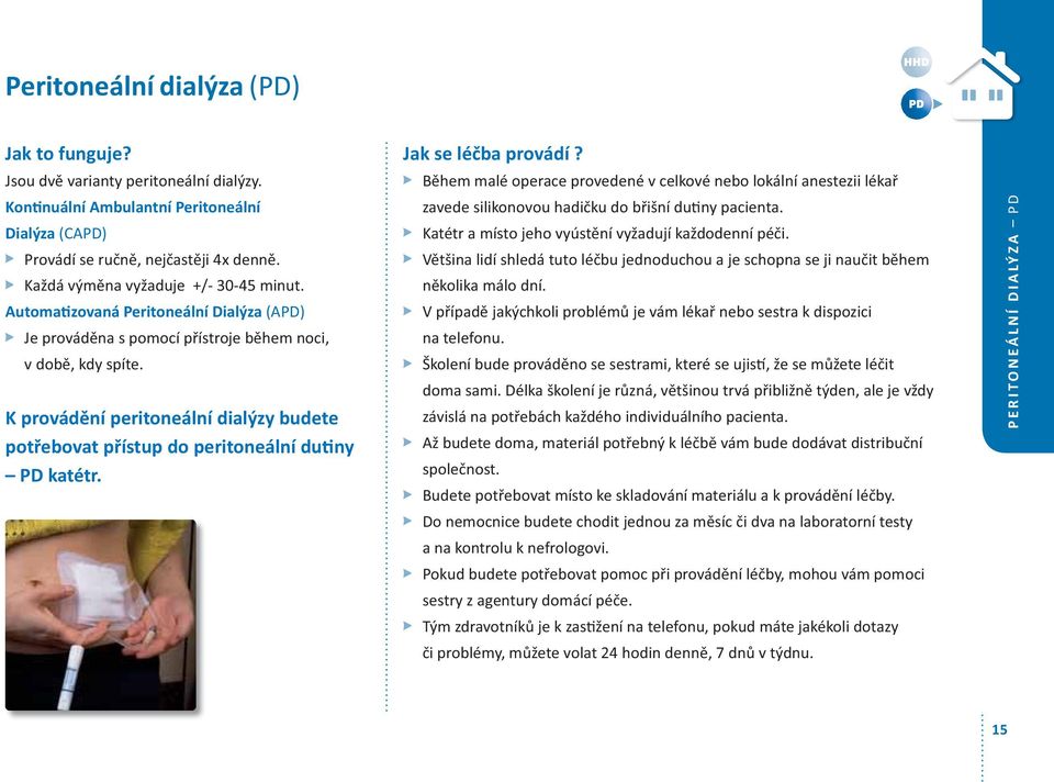 K provádění peritoneální dialýzy budete potřebovat přístup do peritoneální du ny PD katétr. Jak se léčba provádí?