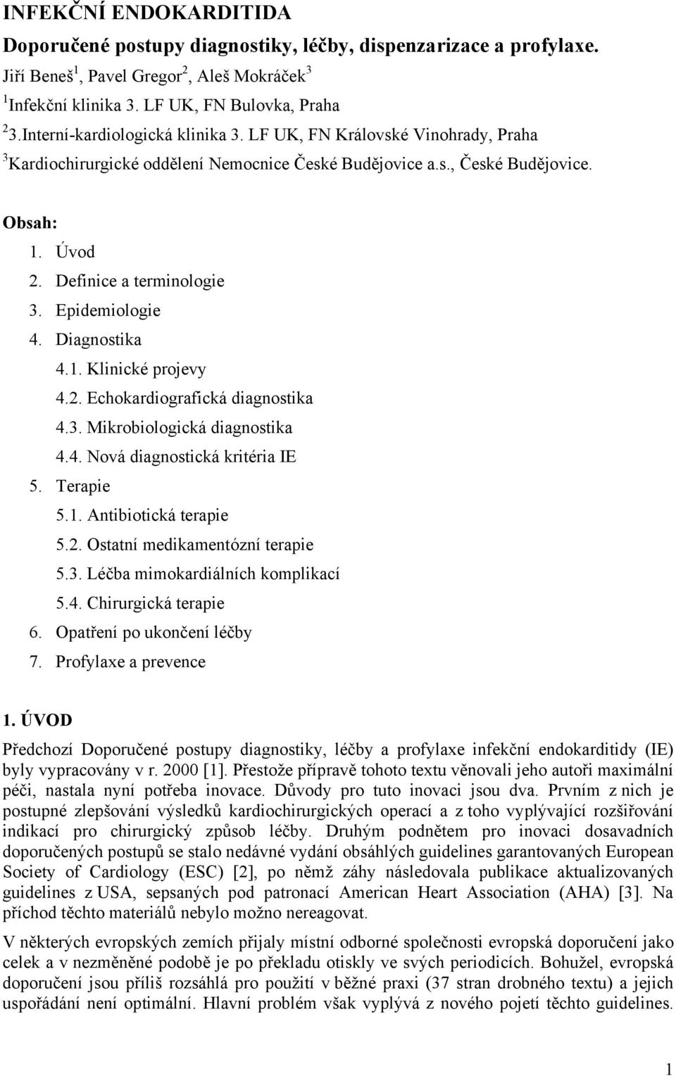 Epidemiologie 4. Diagnostika 4.1. Klinické projevy 4.2. Echokardiografická diagnostika 4.3. Mikrobiologická diagnostika 4.4. Nová diagnostická kritéria IE 5. Terapie 5.1. Antibiotická terapie 5.2. Ostatní medikamentózní terapie 5.