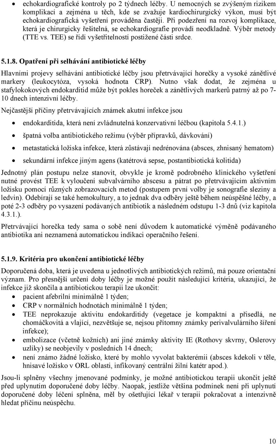 Při podezření na rozvoj komplikace, která je chirurgicky řešitelná, se echokardiografie provádí neodkladně. Výběr metody (TTE vs. TEE) se řídí vyšetřitelností postižené části srdce. 5.1.8.