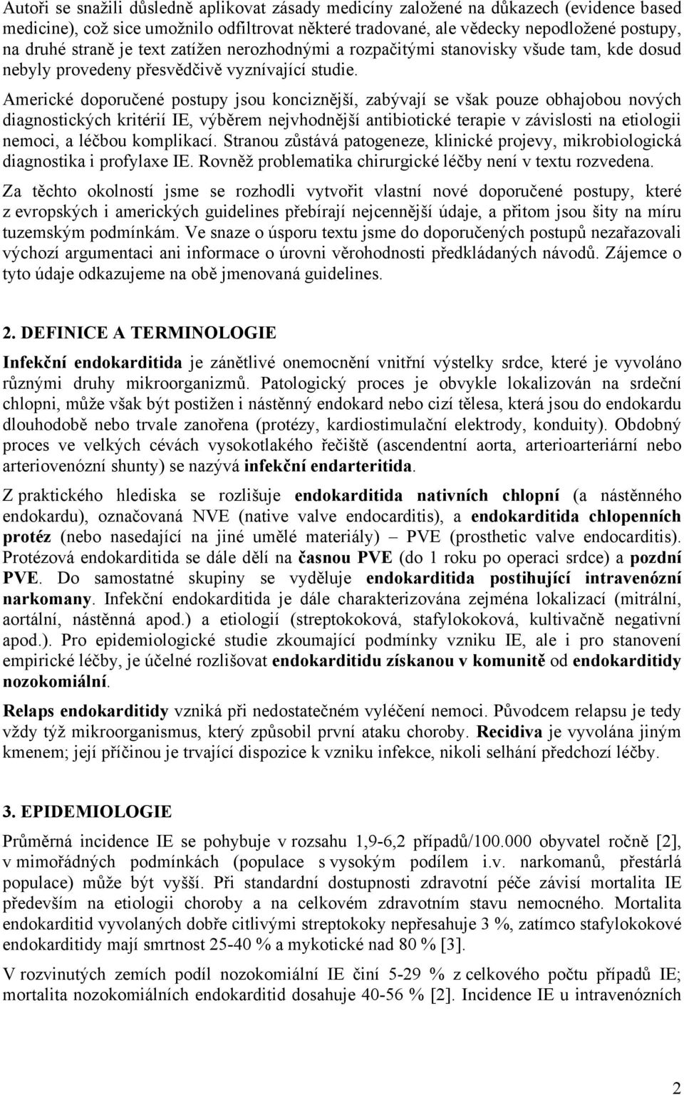 Americké doporučené postupy jsou konciznější, zabývají se však pouze obhajobou nových diagnostických kritérií IE, výběrem nejvhodnější antibiotické terapie v závislosti na etiologii nemoci, a léčbou