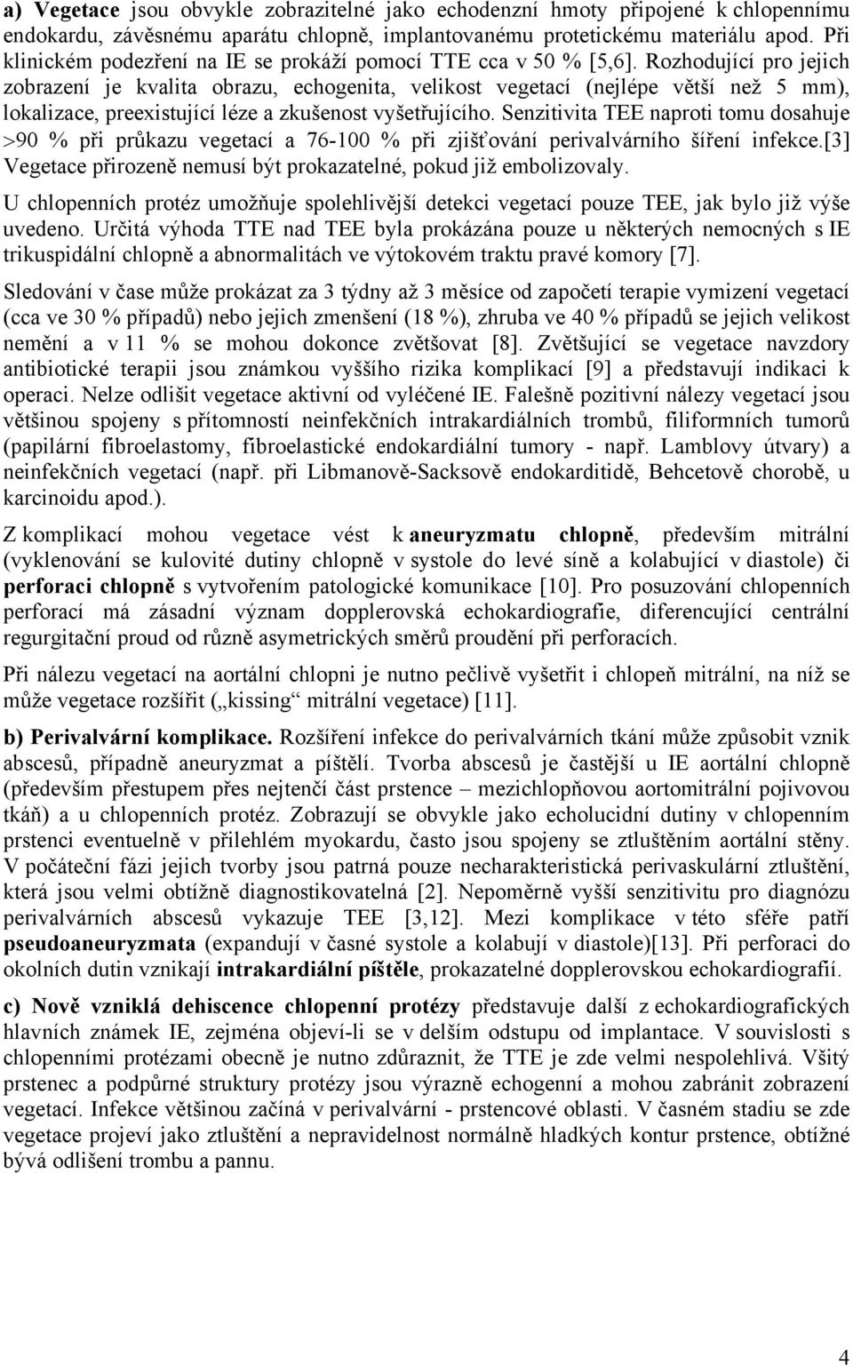 Rozhodující pro jejich zobrazení je kvalita obrazu, echogenita, velikost vegetací (nejlépe větší než 5 mm), lokalizace, preexistující léze a zkušenost vyšetřujícího.