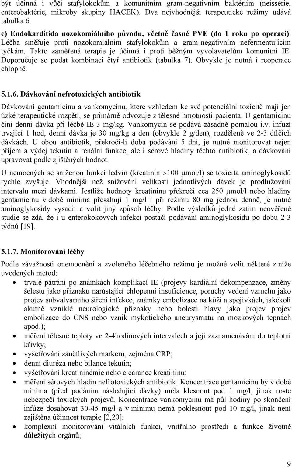 Takto zaměřená terapie je účinná i proti běžným vyvolavatelům komunitní IE. Doporučuje se podat kombinaci čtyř antibiotik (tabulka 7). Obvykle je nutná i reoperace chlopně. 5.1.6.