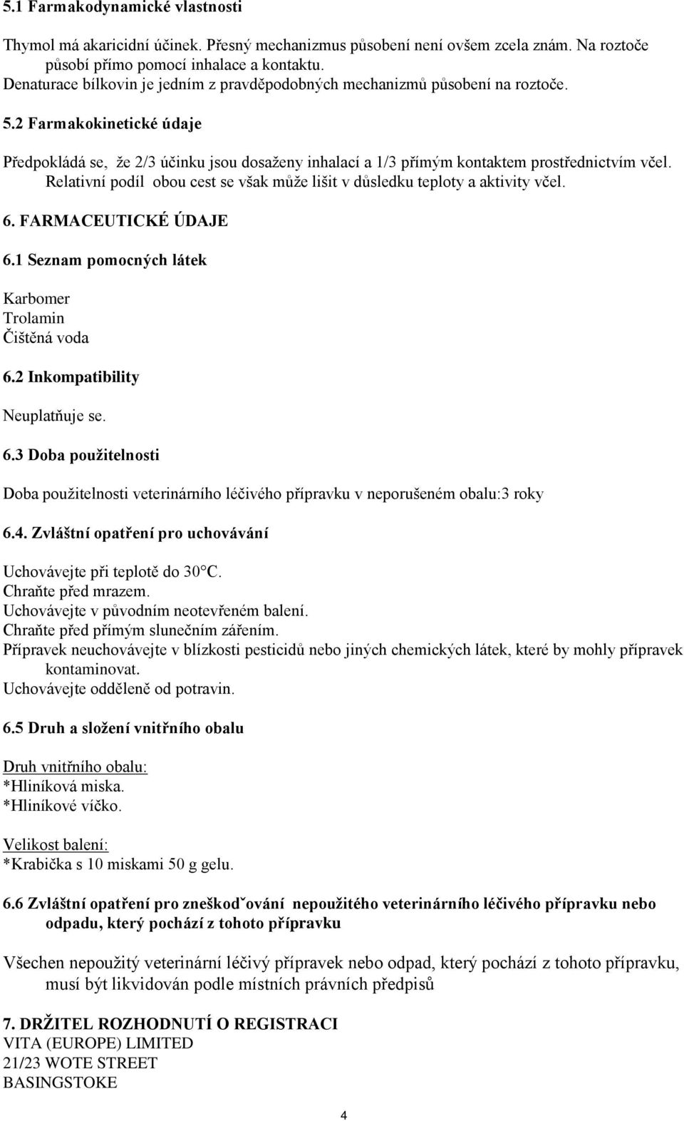 2 Farmakokinetické údaje Předpokládá se, že 2/3 účinku jsou dosaženy inhalací a 1/3 přímým kontaktem prostřednictvím včel.